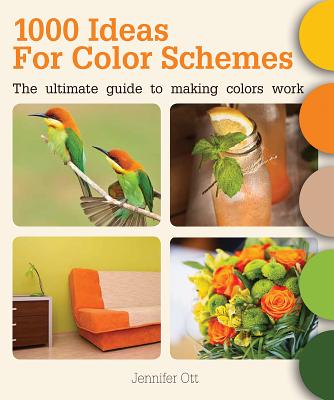 1000 Ideas for Color Schemes: The Ultimate Guide to Making Colors Work - Jennifer Ott