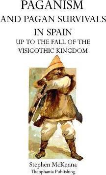 Paganism and Pagan Survivals in Spain: Up to the Fall of the Visigothic Kingdom - Stephen Mckenna