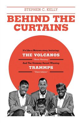 Behind The Curtains: with The VOLCANOS Storm Warning And The Grammy Award Winning TRAMMPS Disco Inferno - Stephen C. Kelly