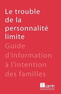 Le trouble de la personnalit limite: Guide d'information  l'intention des familles - Camh