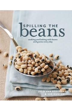 Coperta cărții 'Spilling the Beans: Cooking and Baking with Beans and Grains Every Day - Julie Van Rosendaal'