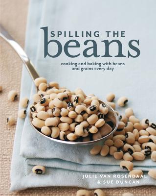 Coperta cărții 'Spilling the Beans: Cooking and Baking with Beans and Grains Every Day - Julie Van Rosendaal'