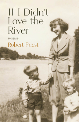 If I Didn't Love the River: Poems - Robert Priest