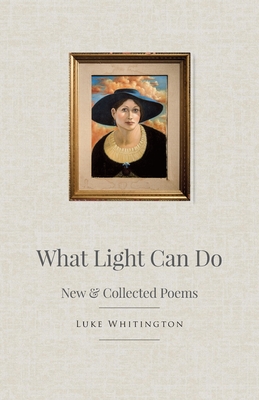 Coperta cărții 'What Light Can Do: New & Collected Poems - Luke Whitington'