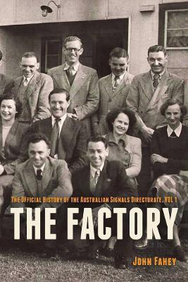 The Factory: The Official History of the Australian Signals Directorate, Vol 1 - John Fahey