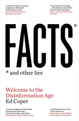 Facts and Other Lies: Welcome to the Disinformation Age - Ed Coper