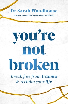 You're Not Broken: Break Free from Trauma & Reclaim Your Life - Sarah Woodhouse