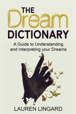 The Dream Dictionary: A Guide to Understanding and Interpreting Your Dreams - Lauren Lingard