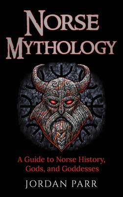 Norse Mythology: A Guide to Norse History, Gods, and Goddesses - Jordan Parr