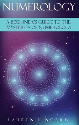 Numerology: A Beginner's Guide to the Mysteries of Numerology - Lauren Lingard