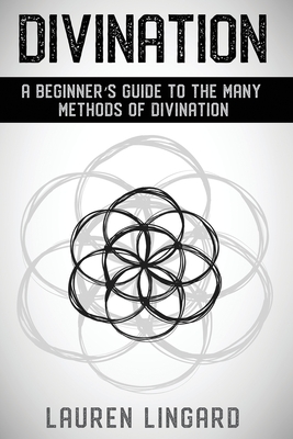 Divination: A Beginner's Guide to the Many Methods of Divination - Lauren Lingard