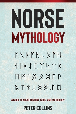 Norse Mythology: A Guide to Norse History, Gods and Mythology - Peter Collins