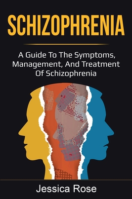 Schizophrenia: A Guide to the Symptoms, Management, and Treatment of Schizophrenia - Jessica Rose
