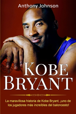 Kobe Bryant: La maravillosa historia de Kobe Bryant, ¡uno de los jugadores más increíbles del baloncesto! - Anthony Johnson