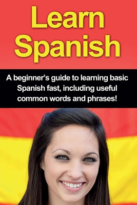 Learn Spanish: A beginner's guide to learning basic Spanish fast, including useful common words and phrases! - Adrian Alfaro