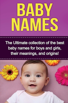 Baby Names: The Ultimate collection of the best baby names for boys and girls, their meanings, and origins! - Judith Dare
