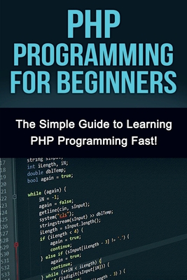 PHP Programming For Beginners: The Simple Guide to Learning PHP Fast! - Tim Warren