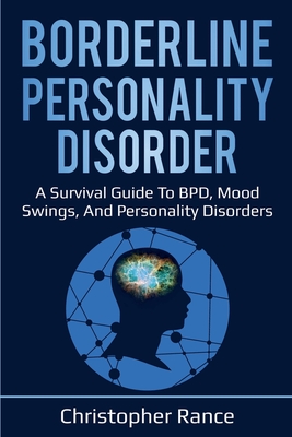 Borderline Personality Disorder: A survival guide to BPD, mood swings, and personality disorders - Christopher Rance