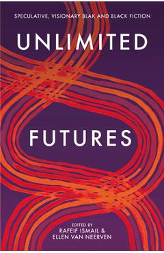 Coperta cărții 'Unlimited Futures: Speculative, Visionary Blak+black Fiction - Ellen Van Neerven'