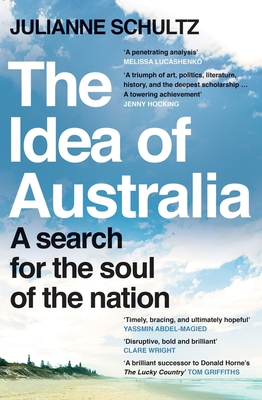 The Idea of Australia: A Search for the Soul of the Nation - Julianne Schultz