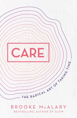 Care: The Radical Art of Taking Time - Brooke Mcalary