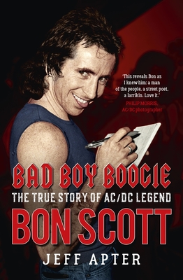 Bad Boy Boogie: The True Story of AC/DC Legend Bon Scott - Jeff Apter