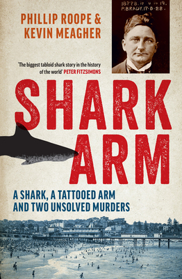 Shark Arm: A Shark, a Tattooed Arm, and Two Unsolved Murders - Phillip Roope