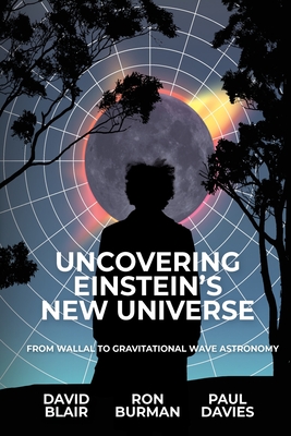 Uncovering Einstein's New Universe: From Wallal to Gravitational Wave Astronomy - David Blair