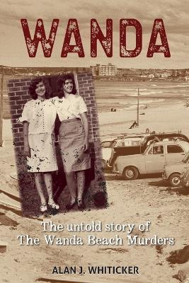 Wanda: The Untold Story of the Wanda Beach Murders - Alan J. Whiticker
