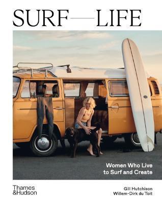 Surf Life: Women Who Live to Surf and Create - Gill Hutchison