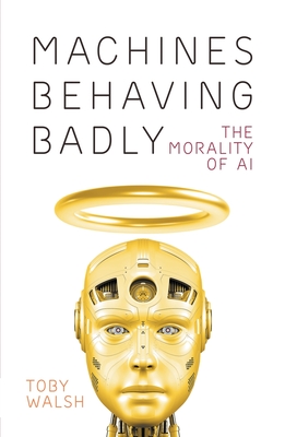 Machines Behaving Badly: The Morality of AI - Toby Walsh