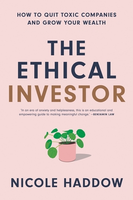 The Ethical Investor: How to Quit Toxic Companies and Grow Your Wealth - Nicole Haddow