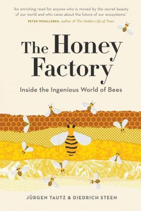 The Honey Factory: Inside the Ingenious World of Bees - Jurgen Tautz