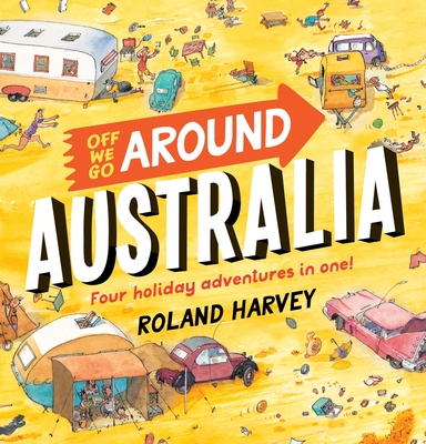 Off We Go Around Australia: Four Holiday Adventures in One! - Roland Harvey