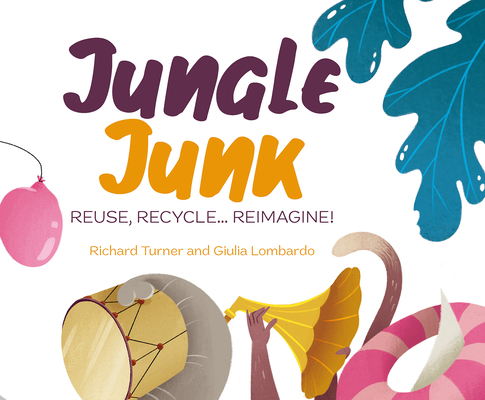 Jungle Junk: Re-Use, Recycle...Reimagine! - Richard Turner