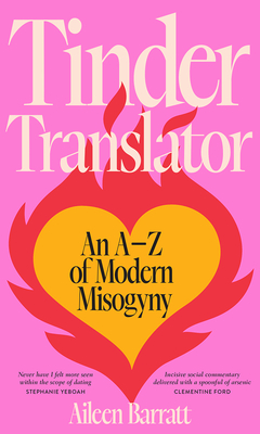 Tinder Translator: An AZ of Modern Misogyny - Aileen Barratt