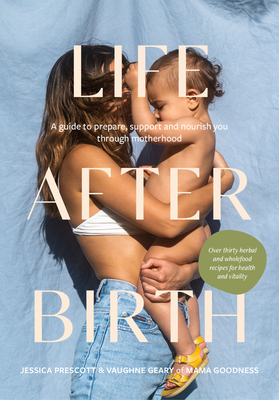 Life After Birth: A Guide to Prepare, Support and Nourish You Through Motherhood - Jessica Prescott