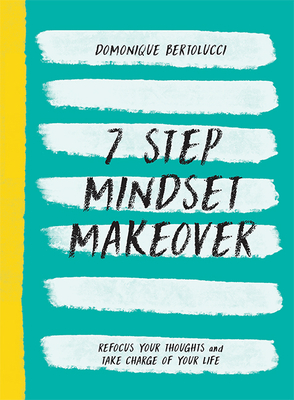 7 Step Mindset Makeover: Refocus Your Thoughts and Take Charge of Your Life - Domonique Bertolucci