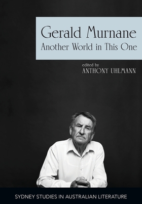 Gerald Murnane: Another World in This One - Anthony Uhlmann