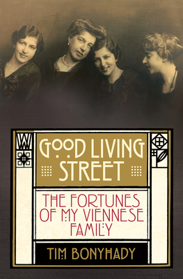Good Living Street: The Fortunes of My Viennese Family - Tim Bonyhady