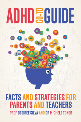 ADHD Go-To Guide: Facts and Strategies for Parents and Teachers - Desiree Silva