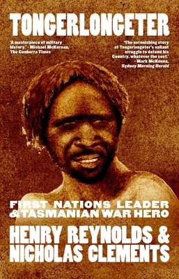 Tongerlongeter: First Nations Leader and Tasmanian War Hero - Henry Reynolds