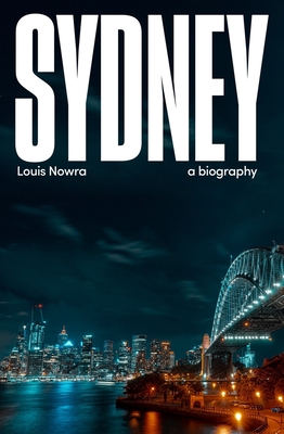 Sydney: A Biography - Louis Nowra