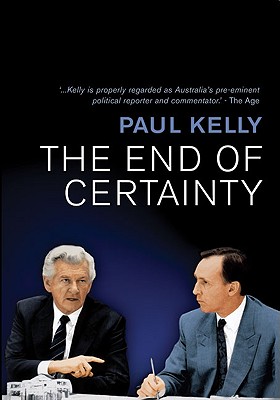 The End of Certainty: Power, Politics & Business in Australia - Paul Kelly