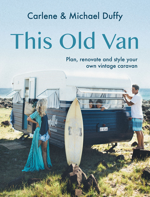 This Old Van: Plan, Renovate and Style Your Own Vintage Caravan - Carlene Duffy