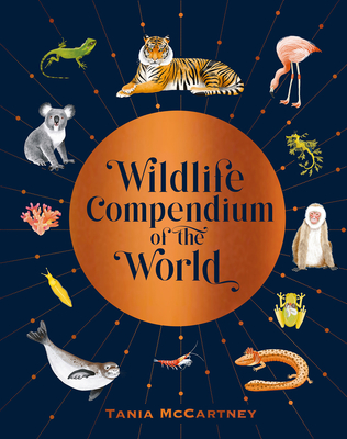 Wildlife Compendium of the World: Awe-Inspiring Animals from Every Continent - Tania Mccartney