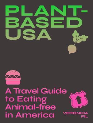 Plant-Based Usa: A Travel Guide to Eating Animal-Free in America: A Guidebook for Vegan, Vegetarian and Flexitarian Foodies - Veronica Fil