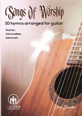 Songs Of Worship: 10 hymns arranged for guitar Starter, Intermediate, Advanced - Ged Brockie