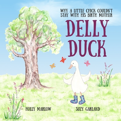 Delly Duck: Why A Little Chick Couldn't Stay With His Birth Mother: A foster care and adoption story book for children, to explain - Suzy Garland