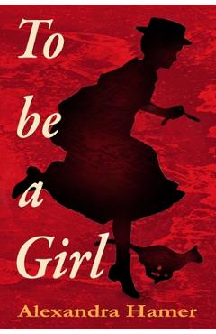 Coperta cărții 'To Be A Girl: A transgender girl's breathtaking fight to survive as herself in Victorian England. - Alexandra Hamer'
